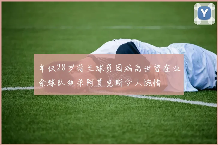 年仅28岁荷兰球员因病离世曾在业余球队绝杀阿贾克斯令人惋惜