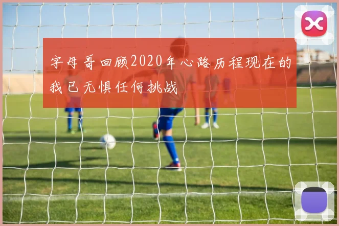 字母哥回顾2020年心路历程现在的我已无惧任何挑战